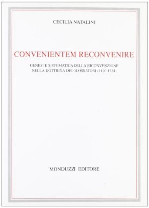Convenientem reconvenire. Genesi e sistematica della riconvenzione nella dottrina dei glossatori (1120-1234)
