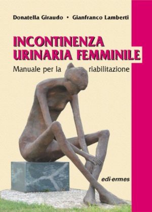 Incontinenza urinaria femminile. Manuale per la riabilitazione