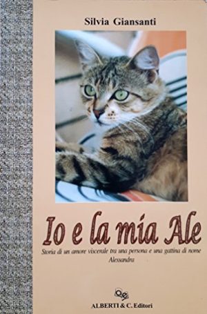 Io e la mia Ale. Storia di un amore viscerale tra una persona e una gattina di nome Alessandra