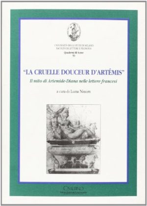 La cruelle douceur d'artémis. Il mito di Artemide-Diana nelle lettere francesi