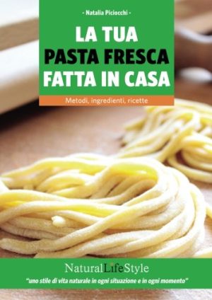 La tua pasta fresca fatta in casa. Metodi, ingredienti, ricette