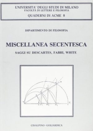 Miscellanea secentesca. Saggi su Descartes, Fabri, White