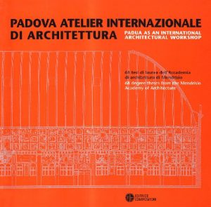 Padova atelier internazionale di architettura. 68 tesi di laurea dell'Accademia di architettura di Mendrisio. Ediz. italiana e inglese