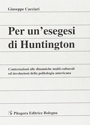 Per un'esegesi di Huntington. Contestazioni alle dinamiche multi-culturali ed involuzioni della politologia americana