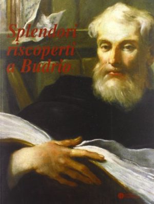 Splendori riscoperti a Budrio. Dipinti restaurati di Prospero Fontana, Bagnacavallo junior, Bartolomeo Cesi, Lorenzo Garbieri, Francesco Albani, Antonio Gionima...