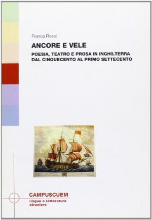 Ancore e vele. Poesia, teatro e prosa in Inghilterra dal Cinquecento al primo Settecento