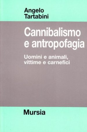 Cannibalismo e antropofagia. Uomini e animali, vittime e carnefici