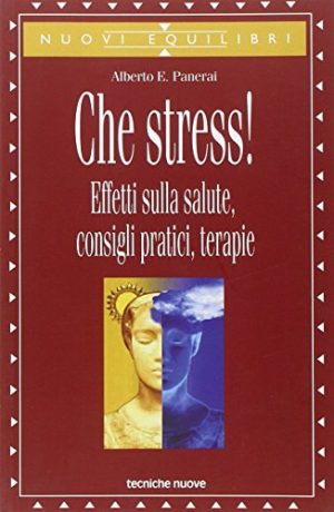 Che stress! Effetti sulla salute, consigli pratici, terapie