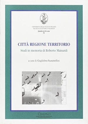 Città regione territorio. Studi in memoria di Roberto Mainardi