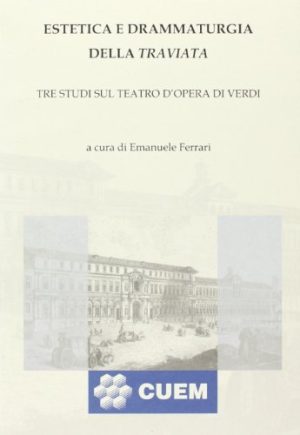 Estetica e drammaturgia della Traviata. Tre studi sul teatro d'opera di Verdi