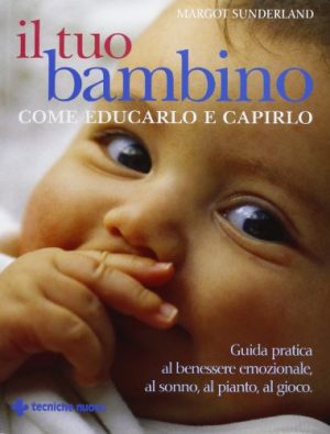 Il tuo bambino. Come educarlo e capirlo