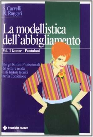 La modellistica dell’abbigliamento – Gonne – Pantaloni. Per gli Istituti Professionali del settore moda e gli Istituti Tecnici per la Confezione: 1