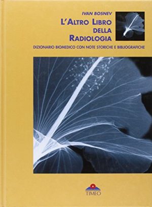 L'altro libro della radiologia. Dizionario biomedico con note storiche e bibliografiche. Ediz. trilingue