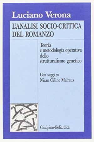 L'analisi sociocritica del romanzo. Teoria e metodologia operativa dello strutturalismo genetico. Con saggi di Nizan Céline Malraux