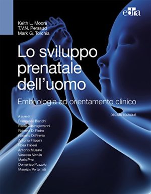 Lo sviluppo prenatale dell'uomo. Embriologia ad orientamento clinico
