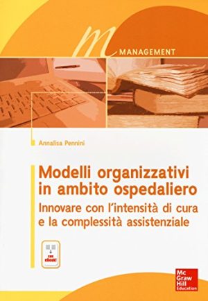 Modelli organizzativi in ambito ospedaliero. Innovare con l'intensità di cura e la complessità assistenziale. Con e-book