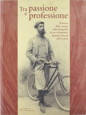 Tra passione e professione. Il lavoro della canapa nelle fotografie di un cicloturista: Antonio Pezzoli (1870-1943)