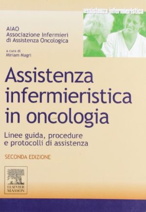 Assistenza infermieristica in oncologia. Linee guida, procedure e protocolli di assistenza