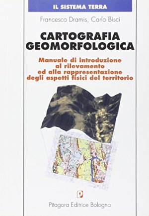 Cartografia geomorfologica. Manuale di introduzione al rilevamento ed alla rappresentazione degli aspetti fisici del territorio