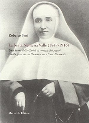 La beata Nemesia Valle. Una suora della carità al servizio dei poveri in Piemonte tra Otto e Novecento