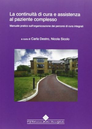 La continuità di cure e assistenza al paziente complesso. Manuale pratico sull'organizzazione dei percorsi di cura integrati