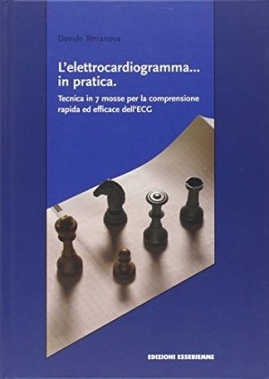 L'elettrocardiogramma... in pratica. Tecnica in 7 mosse per la comprensione rapida ed efficace dell'ECG
