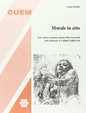 Morale in atto. Virtù, cattiva coscienza, purezze della vita morale nella riflessione di Vladimir Jankélévitch