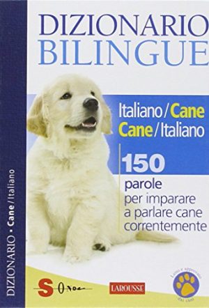Dizionario bilingue italiano-cane e cane-italiano. 150 parole per imparare a parlare cane correntemente