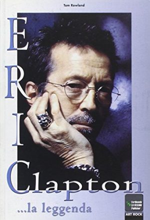 Eric Clapton. la leggenda