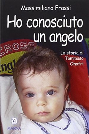 Ho conosciuto un angelo. La storia di Tommaso Onofri