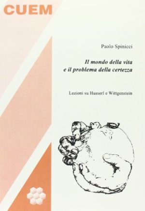 Il mondo della vita e il problema della certezza. Lezioni su Husserl e Wittgenstein