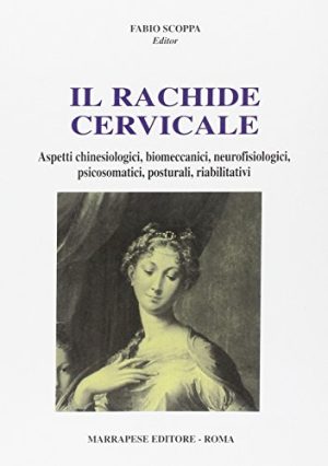 Il rachide cervicale. Aspetti chinesiologici, biomeccanici, neurofisiologici, psicosomatici, posturali, riabilitativi