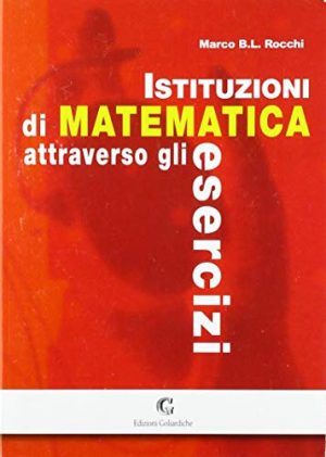 Istituzioni di matematica attraverso gli esercizi. Per le Scuole superiori