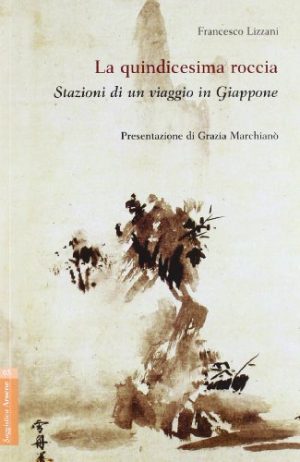 La quindicesima roccia. Stazioni di un viaggio in Giappone