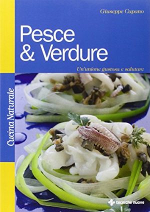 Pesce & verdure. Un'unione gustosa e salutare