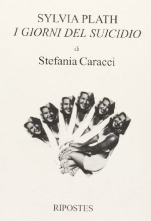 Sylvia Plath. I giorni del suicidio. Con alcune liriche di Sylvia Plath.
