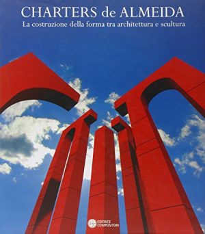 Charters de Almeida. La costruzione della forma tra architettura e scultura. Alcune opere 1983-2004. Catalogo della mostra. Ediz. italiana, spagnola, inglese