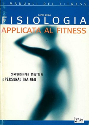 Fisiologia applicata al fitness. Compendio per istruttori e personal trainer