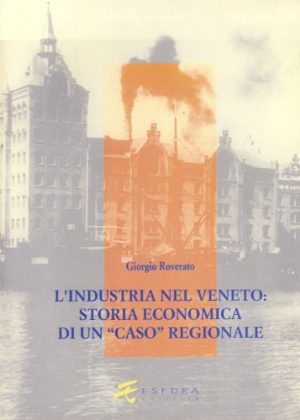 L'industria nel Veneto: storia economica di un «Caso» regionale
