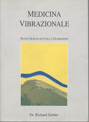 Medicina vibrazionale. Nuove scelte di cura e guarigione