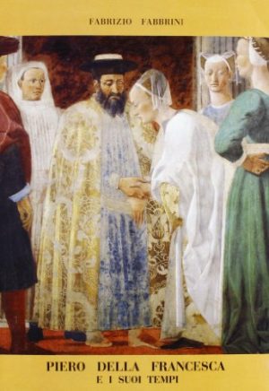 Piero della Francesca e i suoi tempi. Echi del tempo e senso della storia negli affreschi aretini di Piero