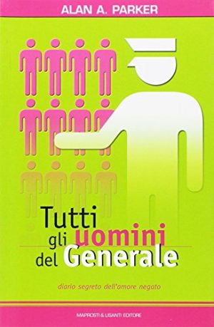 Tutti gli uomini del generale. Diario segreto dell'amore negato