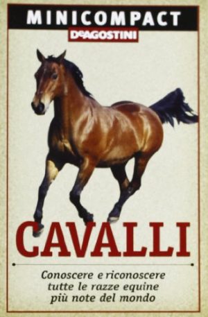 Cavalli. Conoscere e riconoscere tutte le razze equine più note del mondo
