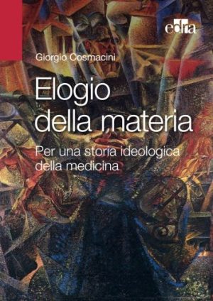 Elogio alla materia. Per una storia ideologica della medicina