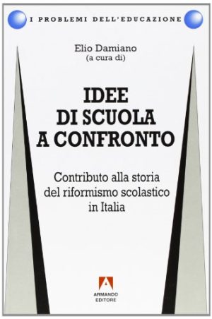 Idee di scuola a confronto. Contributo alla storia del riformismo scolastico in Italia