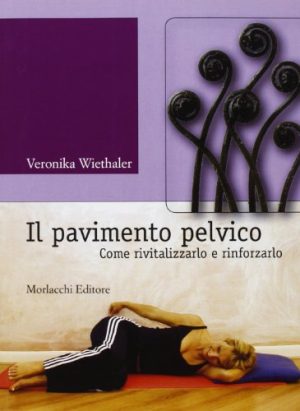Il pavimento pelvico. Come rivitalizzarlo e rinforzarlo. Con DVD