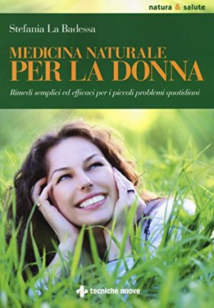 Medicina naturale per la donna. Rimedi semplici ed efficaci per i piccoli problemi quotidiani