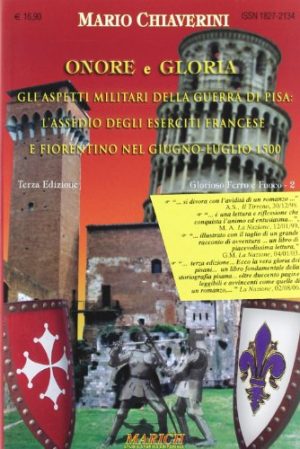 Onore e gloria. Gli aspetti militari della Guerra di Pisa: l'assedio degli eserciti francese e fiorentino nel giugno-luglio 1500