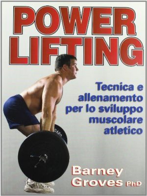 Powerlifting. Tecnica e allenamento per lo sviluppo muscolare atletico