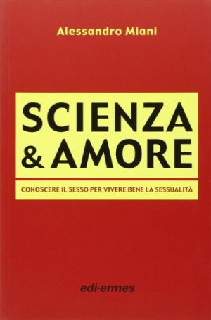 Scienza & amore. Conoscere il sesso per vivere bene la sessualità